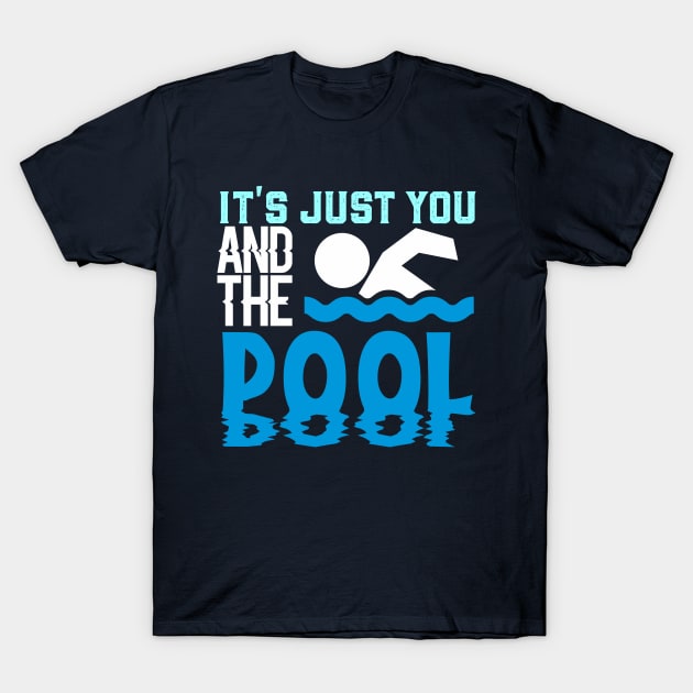 It's Just You And The Pool T-Shirt by SomedayDesignsCo